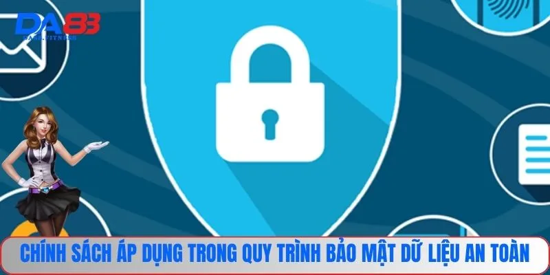 Chính sách áp dụng trong quy trình bảo mật dữ liệu an toàn 