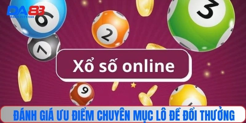 Đánh giá ưu điểm chuyên mục lô đề đổi thưởng