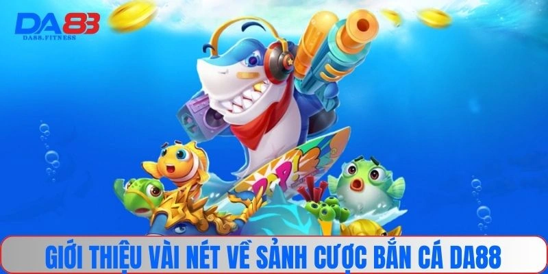 Giới thiệu vài nét về sảnh cược bắn cá DA88 