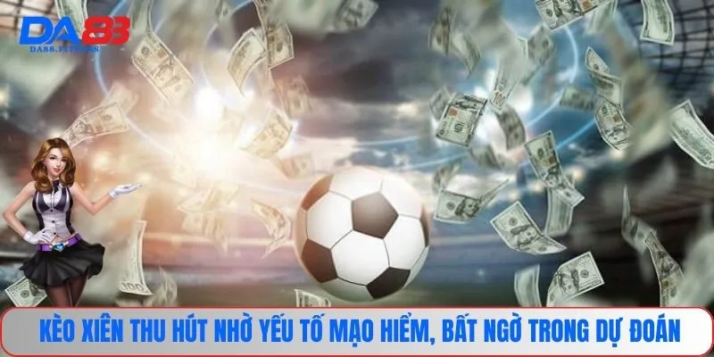 Kèo Xiên - Loại Hình Cược Đặc Biệt Tạo Nên Thắng Lớn 1 Kèo xiên thu hút nhờ yếu tố mạo hiểm, bất ngờ trong dự đoán