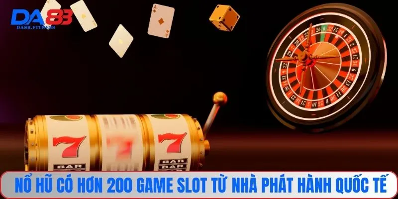 Nổ hũ có hơn 200 game slot từ nhà phát hành quốc tế