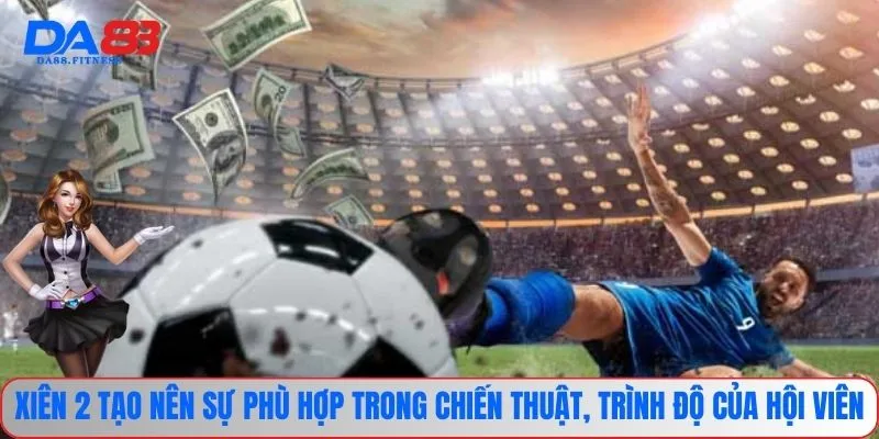 Kèo Xiên - Loại Hình Cược Đặc Biệt Tạo Nên Thắng Lớn 2 Xiên 2 tạo nên sự phù hợp trong chiến thuật, trình độ của hội viên